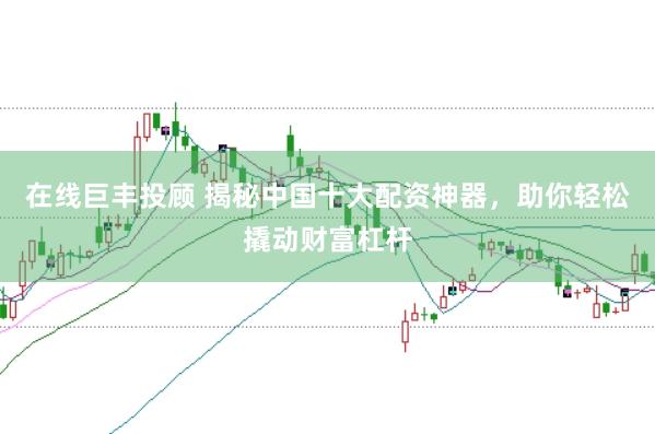 在线巨丰投顾 揭秘中国十大配资神器，助你轻松撬动财富杠杆
