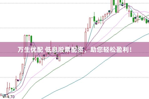 万生优配 低息股票配资，助您轻松盈利！