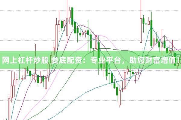 网上杠杆炒股 娄底配资：专业平台，助您财富增值！