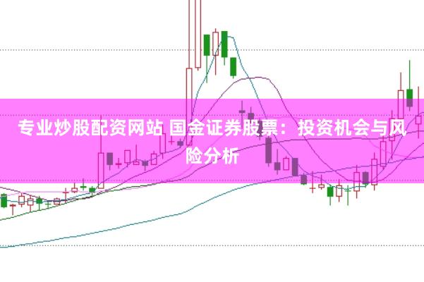 专业炒股配资网站 国金证券股票：投资机会与风险分析