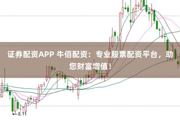 证券配资APP 牛佰配资：专业股票配资平台，助您财富增值！