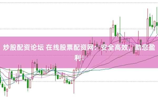 炒股配资论坛 在线股票配资网：安全高效，助您盈利！