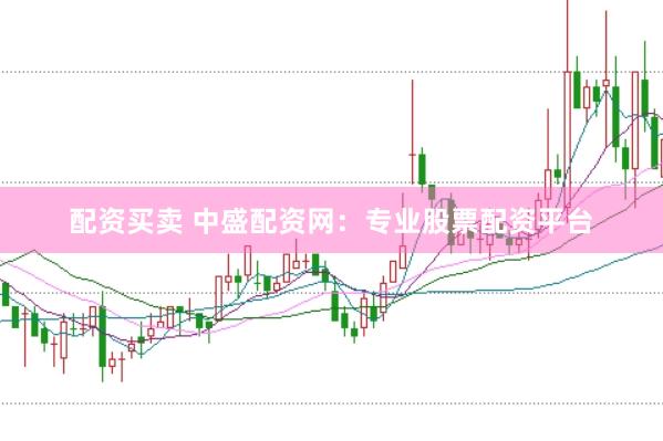 配资买卖 中盛配资网：专业股票配资平台