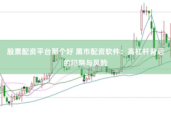 股票配资平台那个好 黑市配资软件：高杠杆背后的陷阱与风险