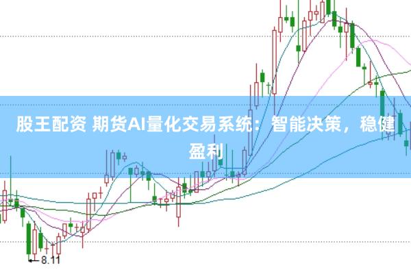 股王配资 期货AI量化交易系统：智能决策，稳健盈利