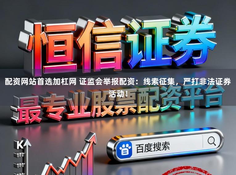 配资网站首选加杠网 证监会举报配资：线索征集，严打非法证券活动！