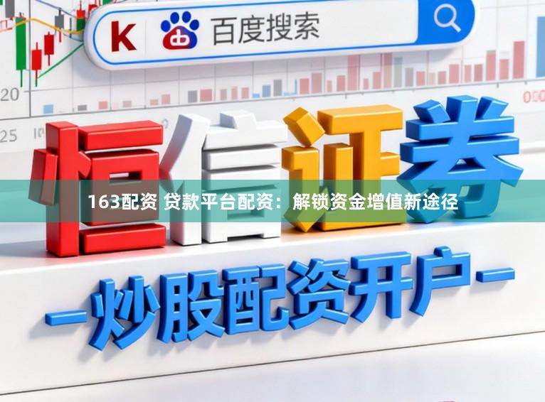 163配资 贷款平台配资：解锁资金增值新途径