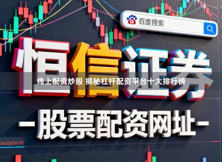 线上配资炒股 揭秘杠杆配资平台十大排行榜