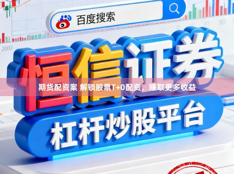 期货配资案 解锁股票T+0配资，赚取更多收益