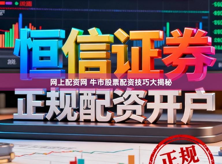 网上配资网 牛市股票配资技巧大揭秘