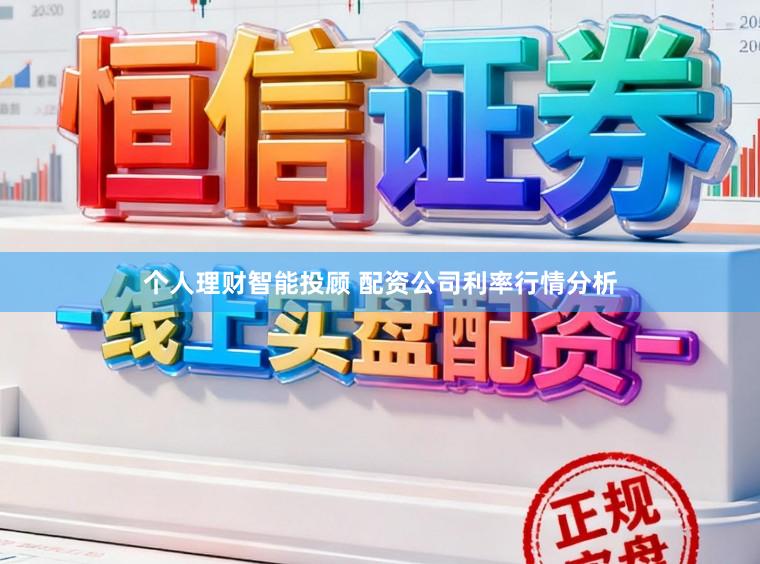 个人理财智能投顾 配资公司利率行情分析