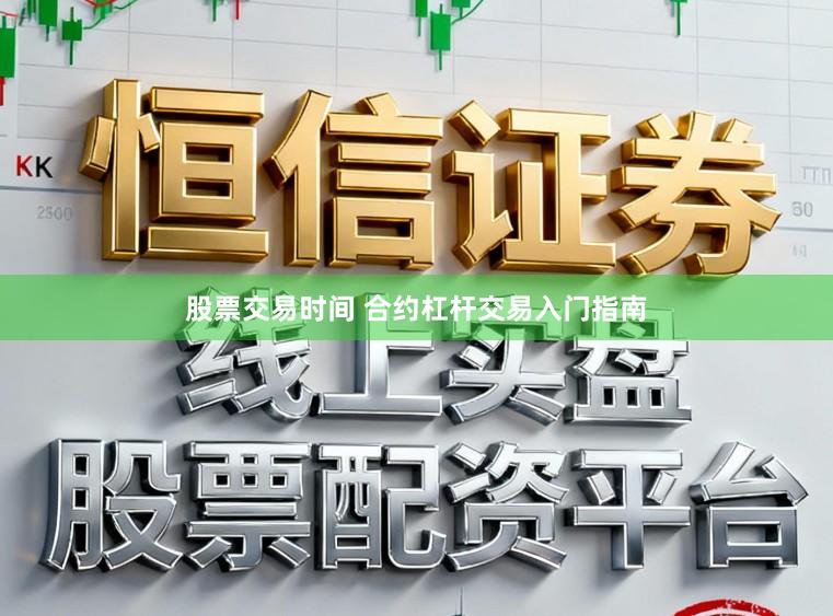 股票交易时间 合约杠杆交易入门指南