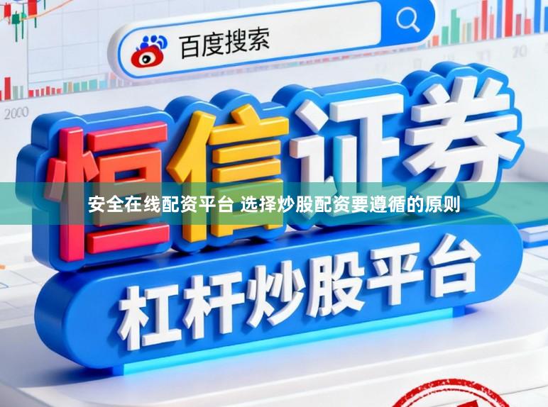 安全在线配资平台 选择炒股配资要遵循的原则