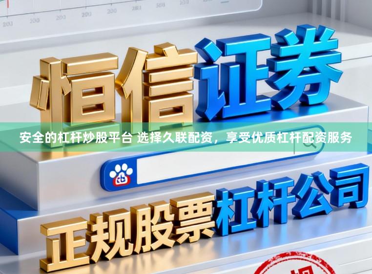 安全的杠杆炒股平台 选择久联配资，享受优质杠杆配资服务