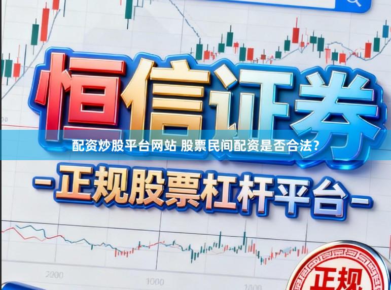 配资炒股平台网站 股票民间配资是否合法?