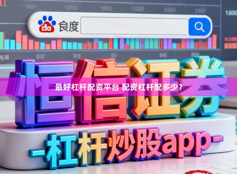 最好杠杆配资平台 配资杠杆配多少？