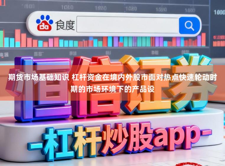 期货市场基础知识 杠杆资金在境内外股市面对热点快速轮动时期的市场环境下的产品设